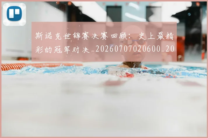 斯诺克世锦赛决赛回顾：史上最精彩的冠军对决_20260707020600_20260731170226
