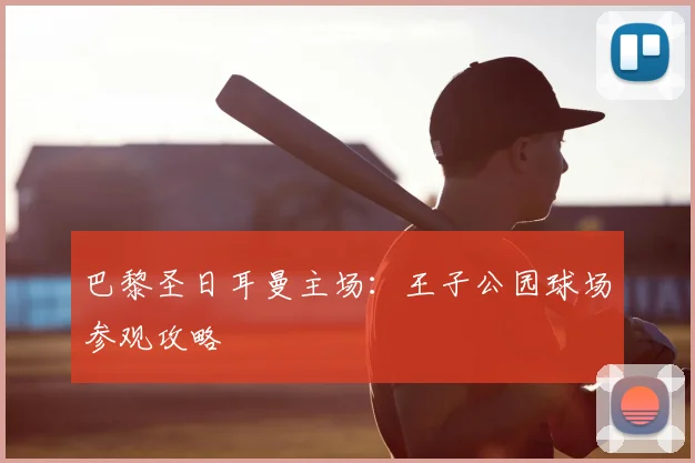 巴黎圣日耳曼主场:王子公园球场参观攻略