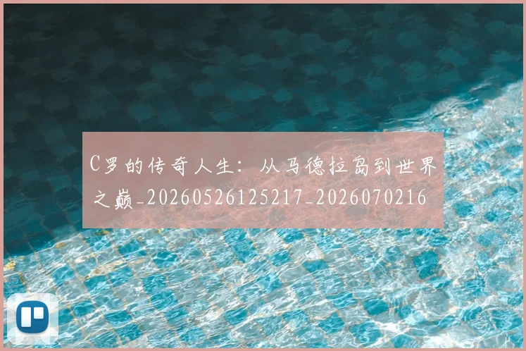 C罗的传奇人生：从马德拉岛到世界之巅_20260526125217_20260702164616_20260712051914