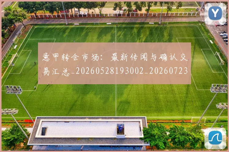 意甲转会市场:最新传闻与确认交易汇总_20260528193002_20260723180936