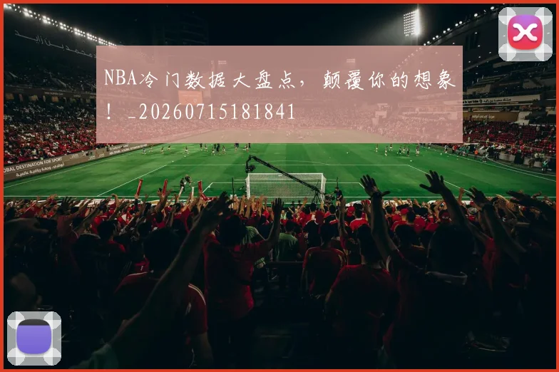 NBA冷门数据大盘点，颠覆你的想象！_20260715181841